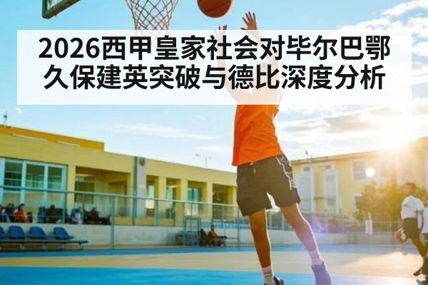 2026西甲皇家社会对毕尔巴鄂 久保建英突破与德比深度分析